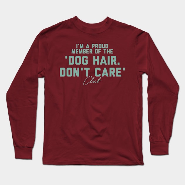 'm a proud member of the "Dog Hair, Don't Care Club" Long Sleeve T-Shirt by Nutmeg